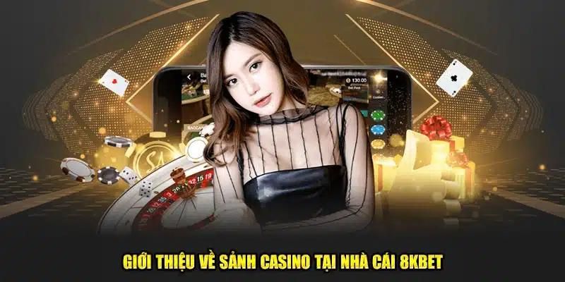 Giới thiệu chung về sảnh game casino 8KBET hấp dẫn