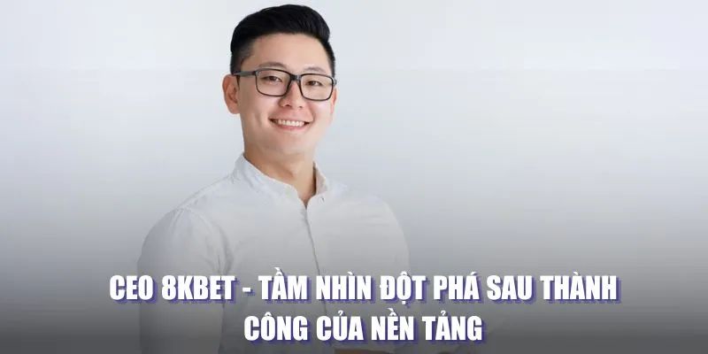 Tìm hiểu các thông tin về CEO 8KBET